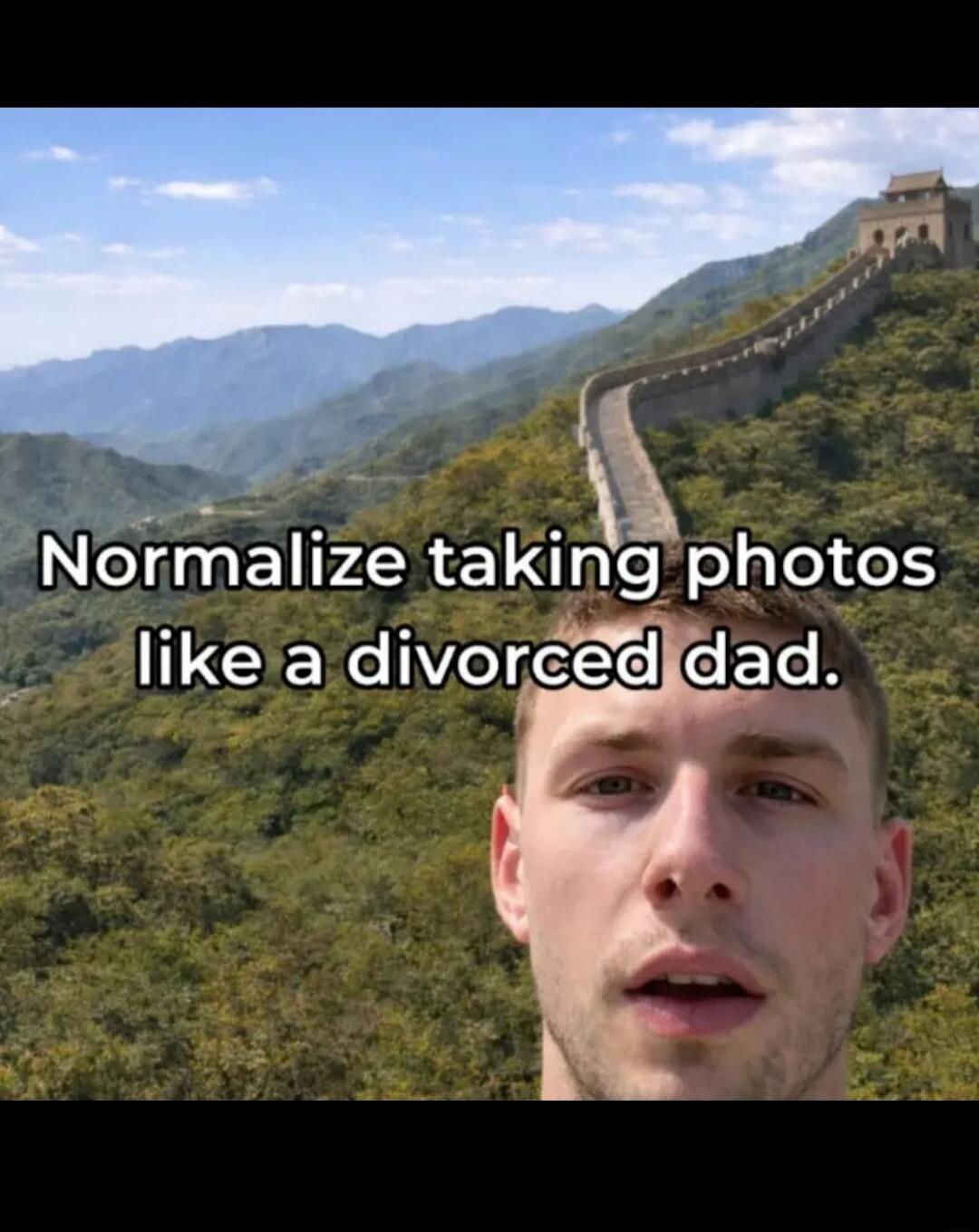 Normalize taking photos like a divorced dad.