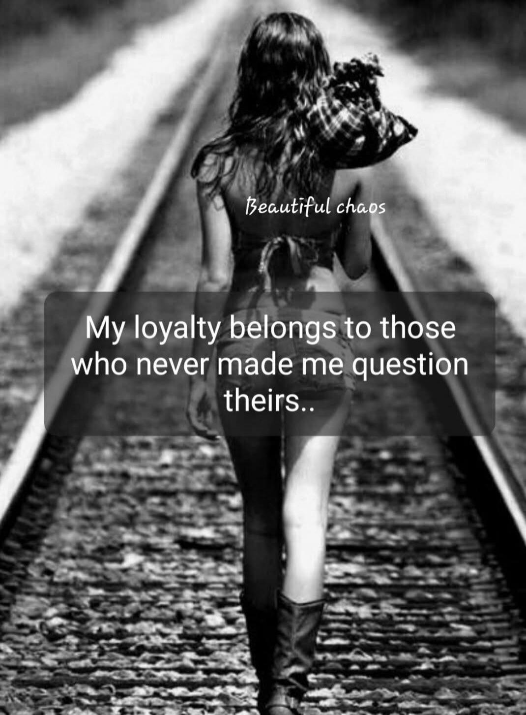 Beautiful chaos. My loyalty belongs to those who never made me question theirs..