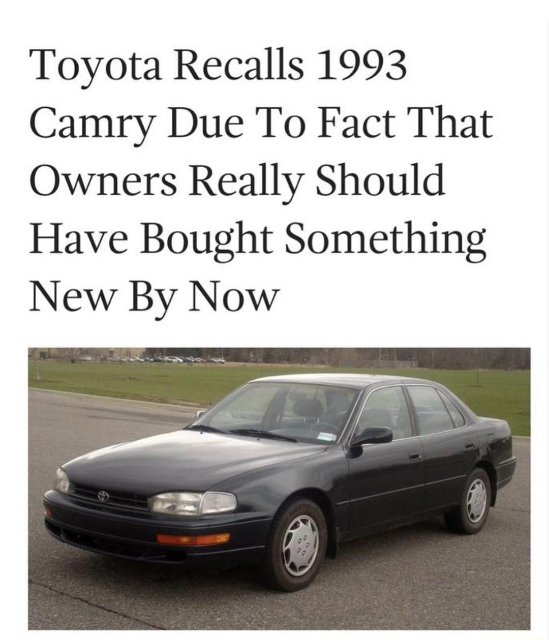 Toyota Recalls 1993 Camry Due To Fact That Owners Really Should Have Bought Something New By Now