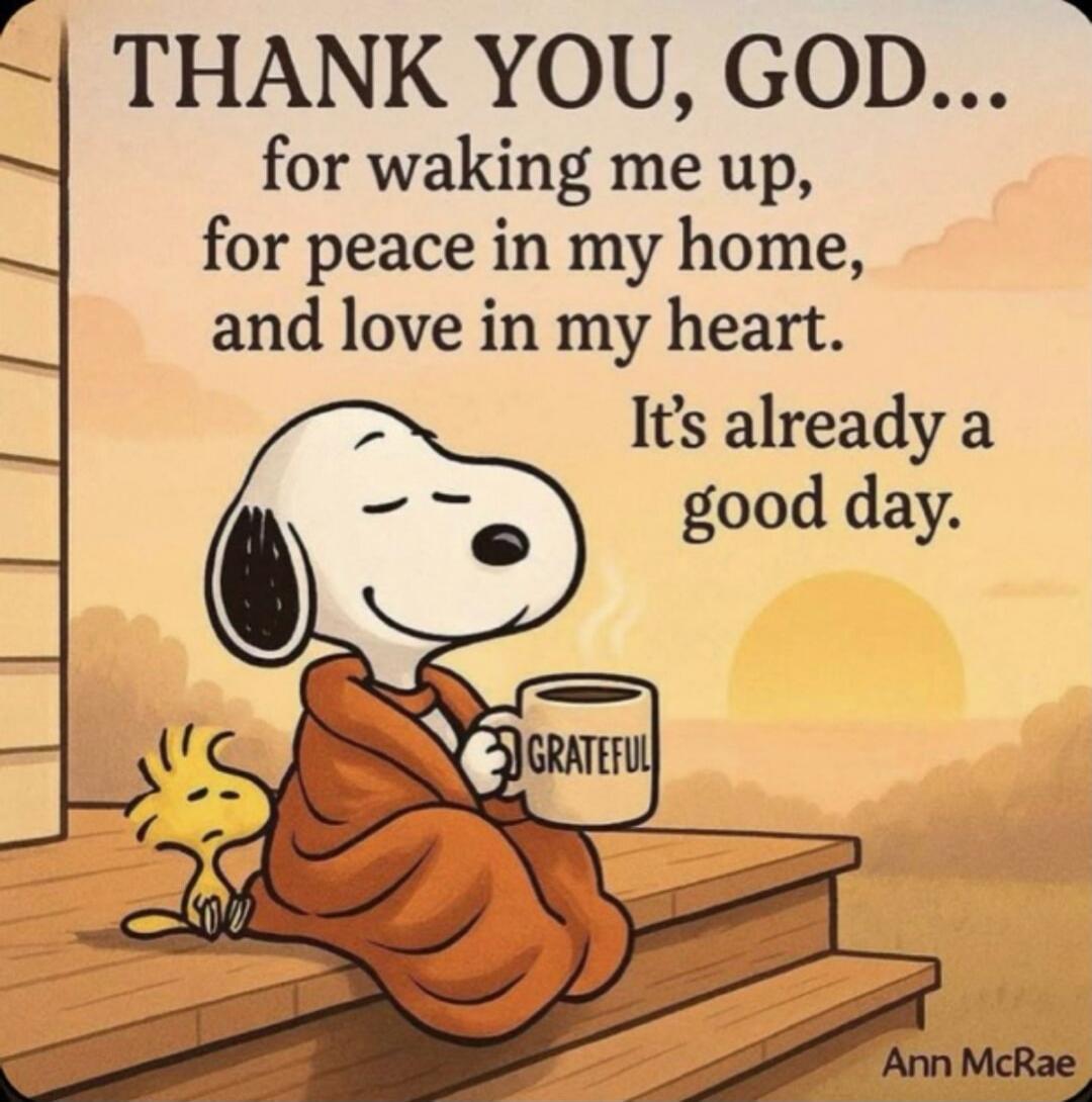 THANK YOU, GOD... for waking me up, for peace in my home, and love in my heart. It's already a good day.