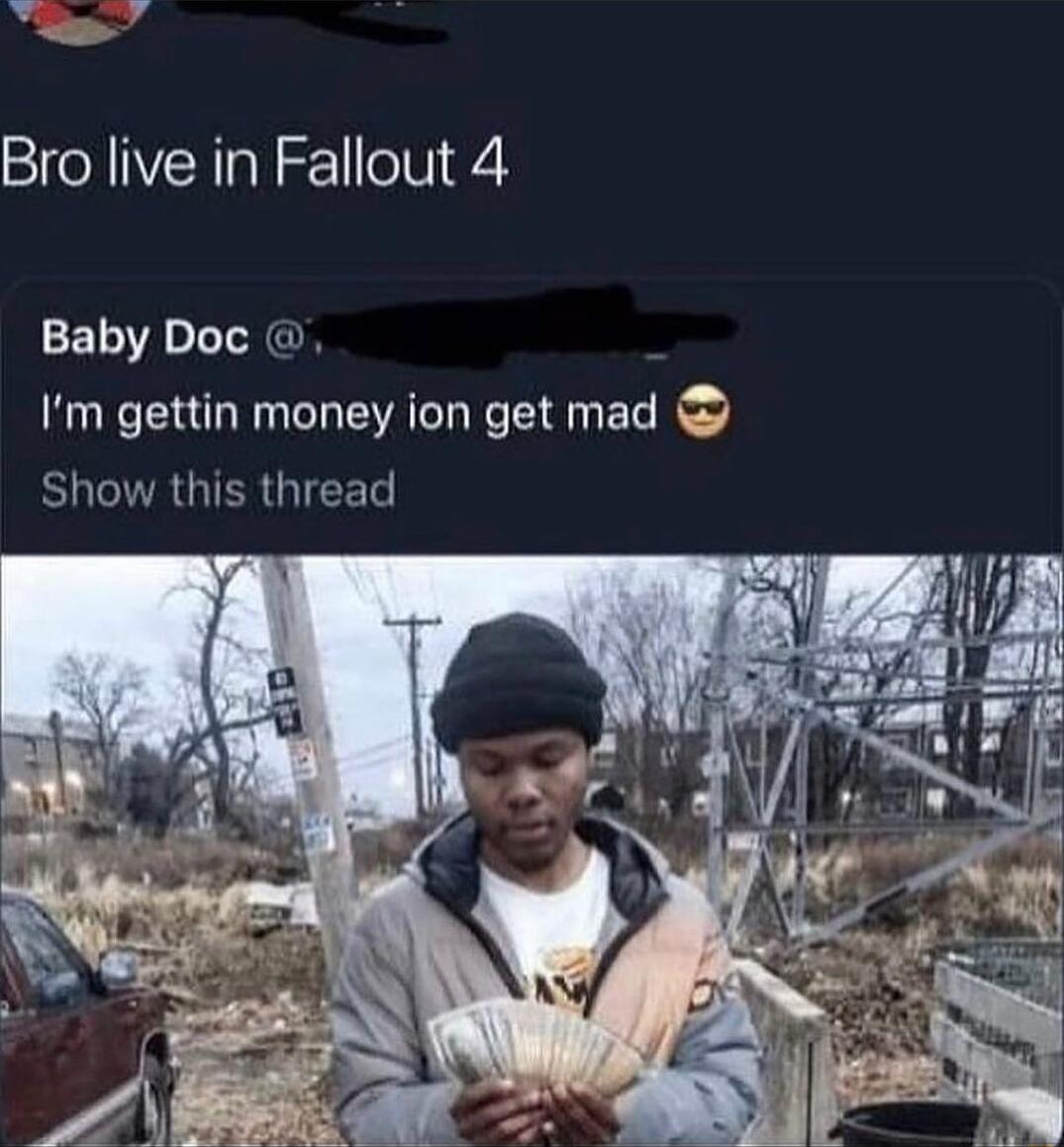 Bro live in Fallout 4 ELII TGN Im gettin money ion get mad BUCITRGIERGIET