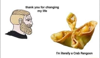 thank you for changing Im literally a Crab Rangoon