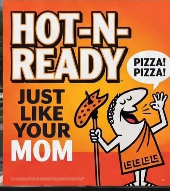 HOT-N-READY PIZZA! PIZZA! JUST LIKE YOUR MOM