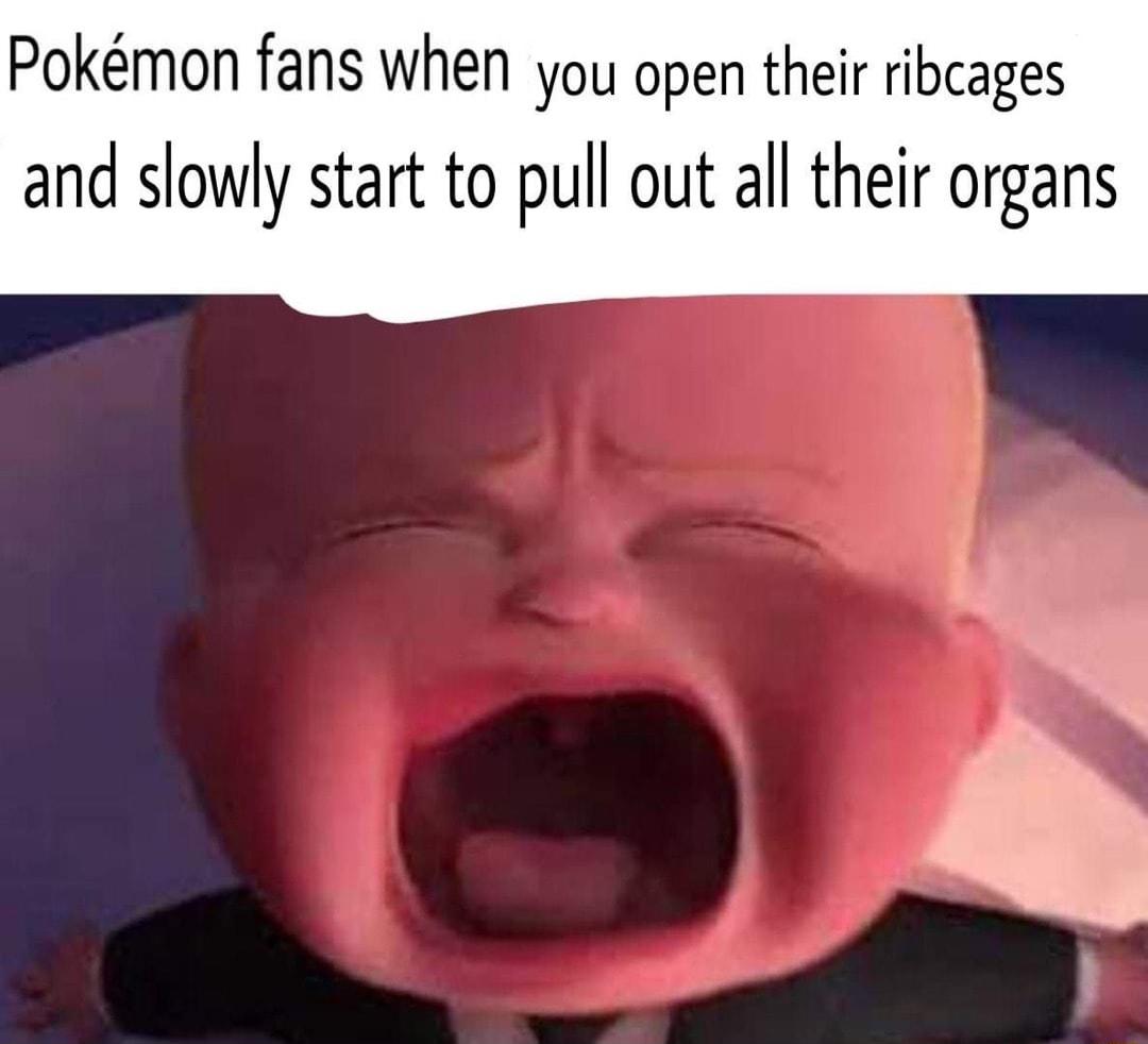 Pokmon fans when you open their ribcages and slowly start to pull out all their organs