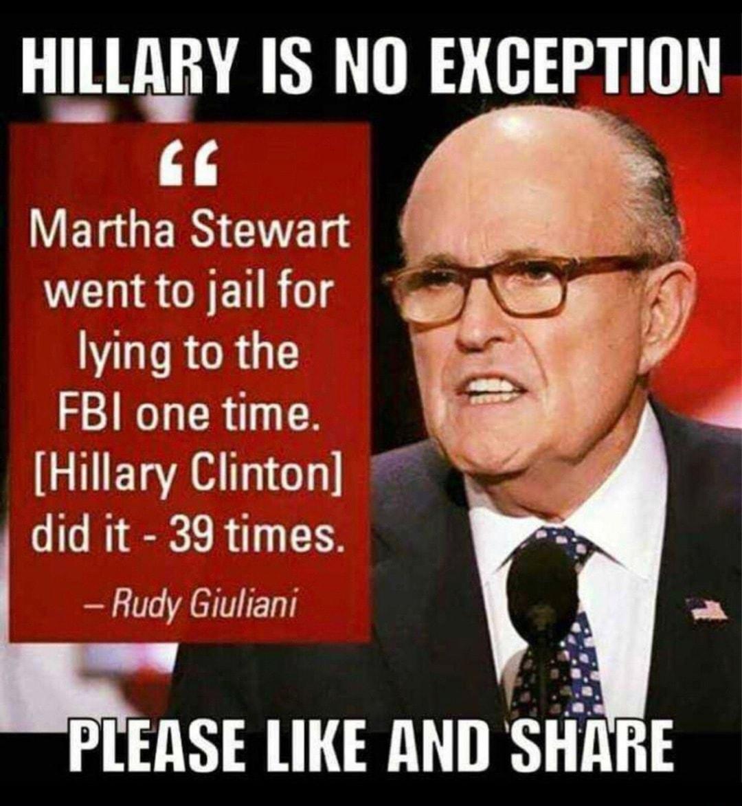 HILLARY IS NO EXCEPTION 11 WV ELGER CIE went to jail for lying to the FBI one time Hillary Clinton did it 39 times Rudy Giuliani PLEASE LIKE AND SHARE