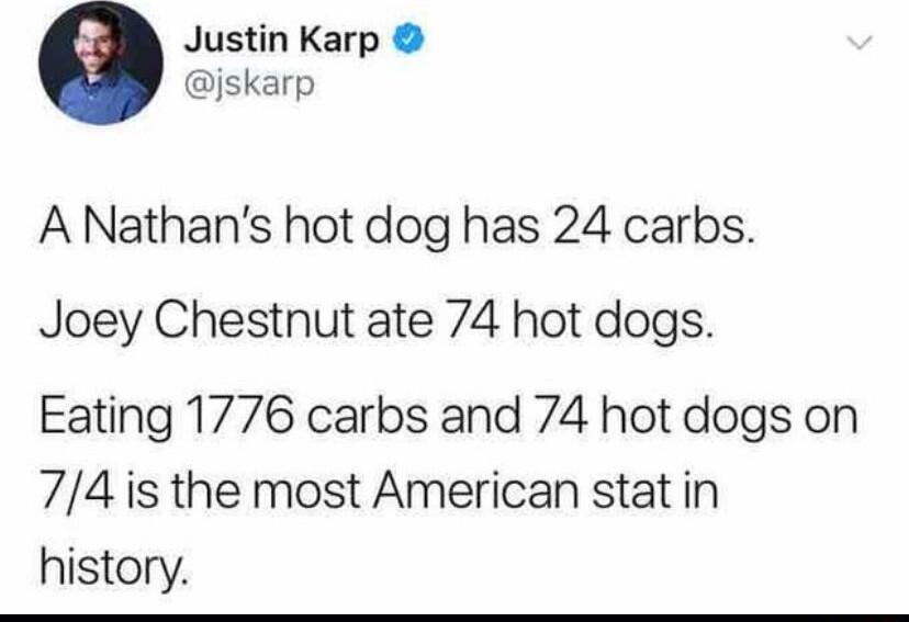 Justin Karp jskarp A Nathans hot dog has 24 carbs Joey Chestnut ate 74 hot dogs Eating 1776 carbs and 74 hot dogs on 74 is the most American stat in history
