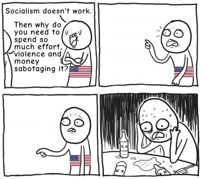 Socialism doesnt work Then why do you need to fu_gu spend so 6 much effort violence and money sabotaging it