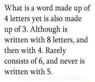 What is a word made up of 4 letters yet is also made up of 3 Although is written with 8 letters and then with 4 Rarely consists of 6 and never is written with 5