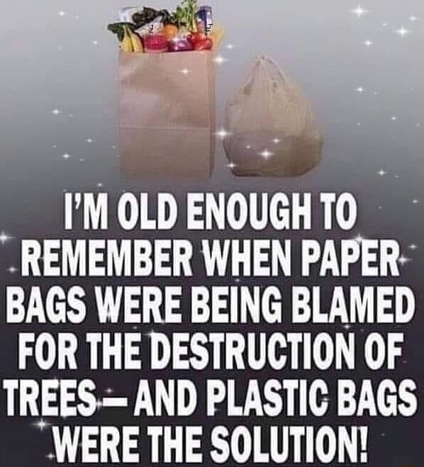 IMOLD ENOUGHTO T BAGS WERE BEING BLAMED FOR THE DESTRUCTION OF TREES AND PLASTIC BAGS WERE THE SOLUTION