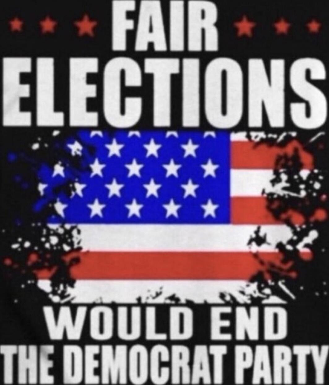 FAIR ELECTIONS WOULD END THE DEMOCRAT PARTY