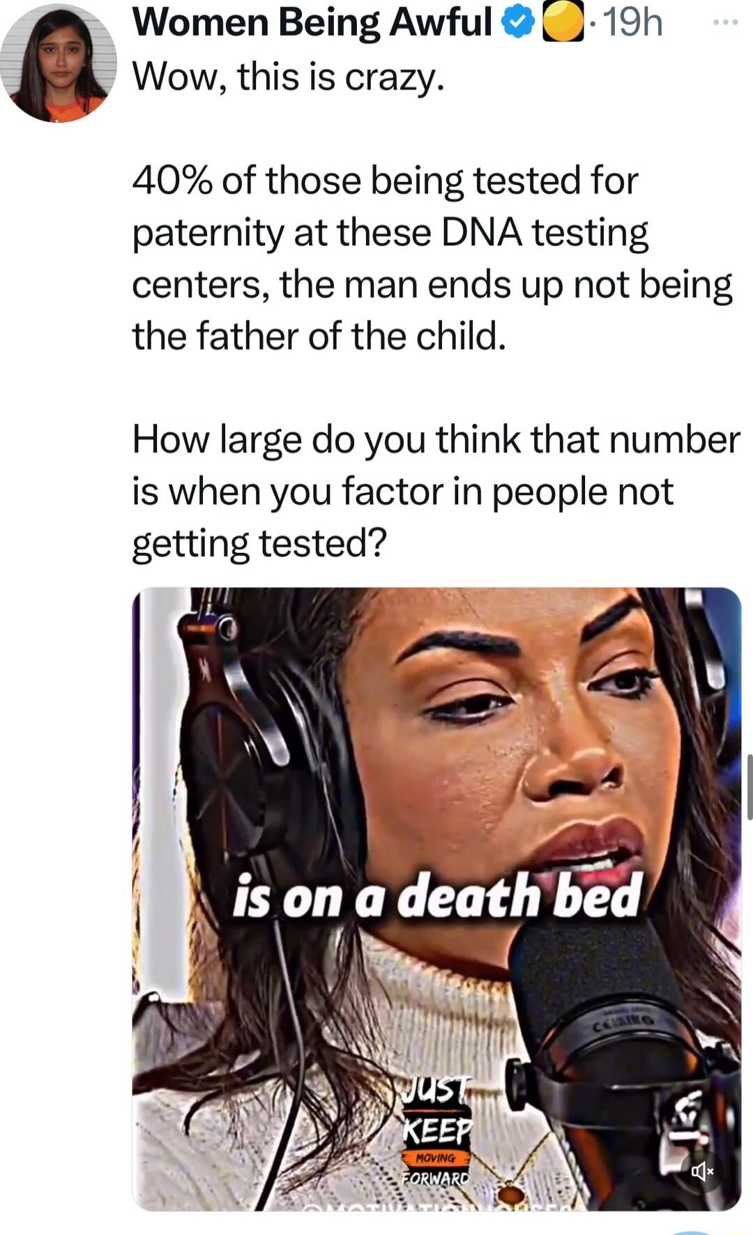 Women Being Awful 19h Wow this is crazy 40 of those being tested for paternity at these DNA testing centers the man ends up not being the father of the child How large do you think that number is when you factor in people not getting tested isona de_athbe