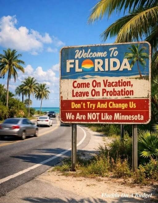 Welcome To FLORIDA
Come On Vacation, Leave On Probation
Don't Try And Change Us
We Are NOT Like Minnesota