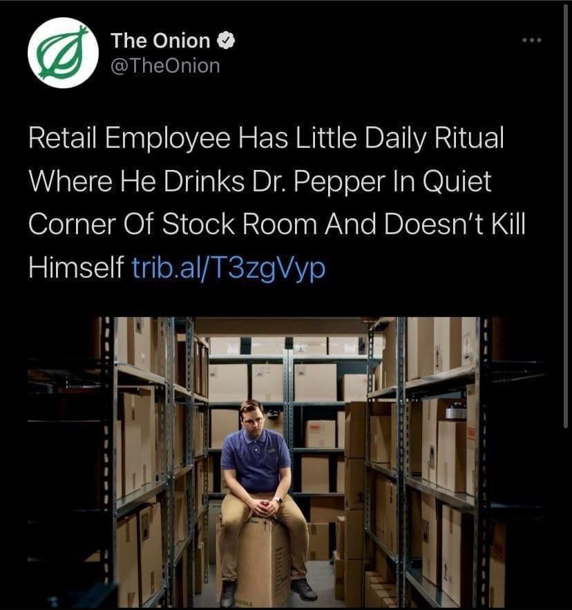 The Onion TheOnion Retail Employee Has Little Daily Ritual Where He Drinks Dr Pepper In Quiet Corner Of Stock Room And Doesnt Kill Himself tribalT3zgVyp