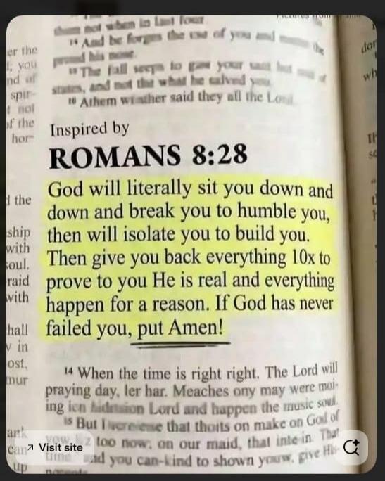 Inspired by ROMANS 8:28 God will literally sit you down and break you to humble you, then will isolate you to build you. Then give you back everything 10x to prove to you He is real and everything happen for a reason. If God has never failed you, put Amen!