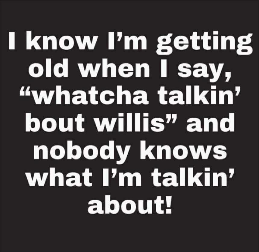 I know I'm getting old when I say, 