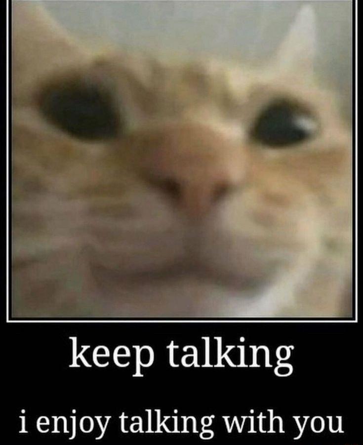 keep talking 1 enjoy talking with you