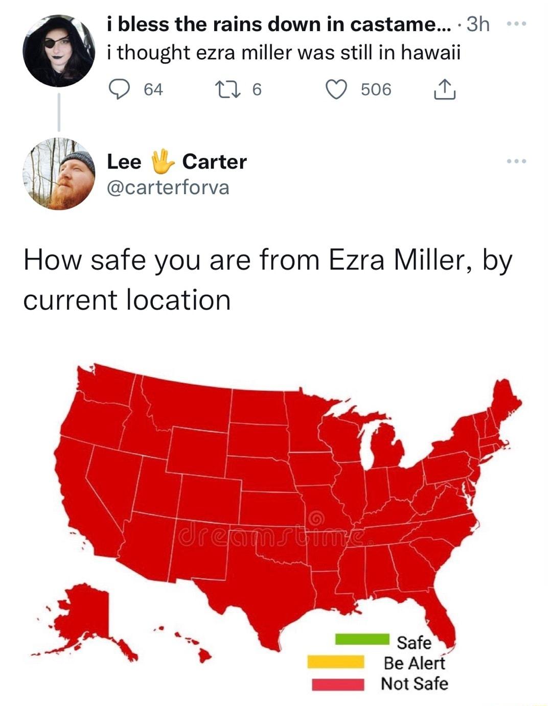 i bless the rains down in castame 3h i thought ezra miller was still in hawaii 64 e Q508 N Lee Carter carterforva How safe you are from Ezra Miller by current location Not Safe