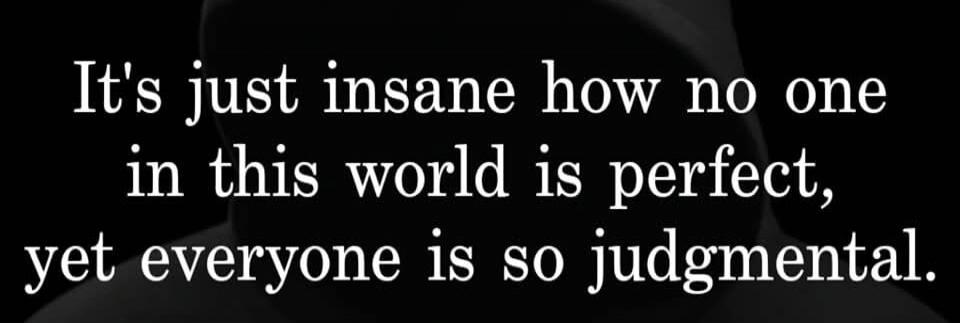 It's just insane how no one in this world is perfect, yet everyone is so judgmental.
Session ID: 1000760.