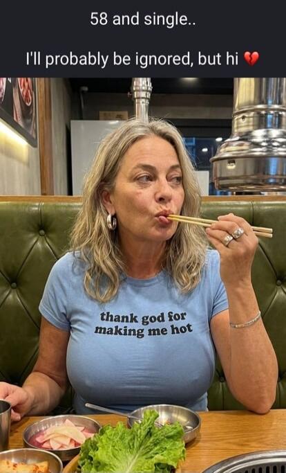 58 and single.. I'll probably be ignored, but hi ❤️ thank god for making me hot