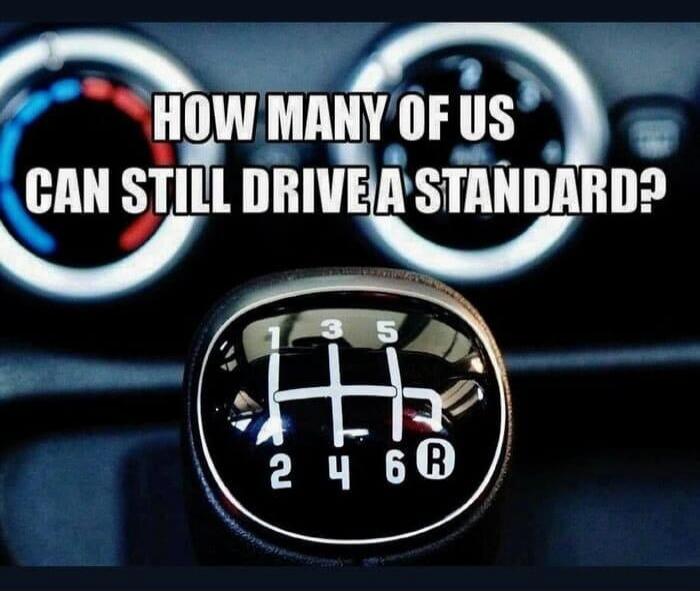 HOW MANY OF US CAN STILL DRIVE A STANDARD?