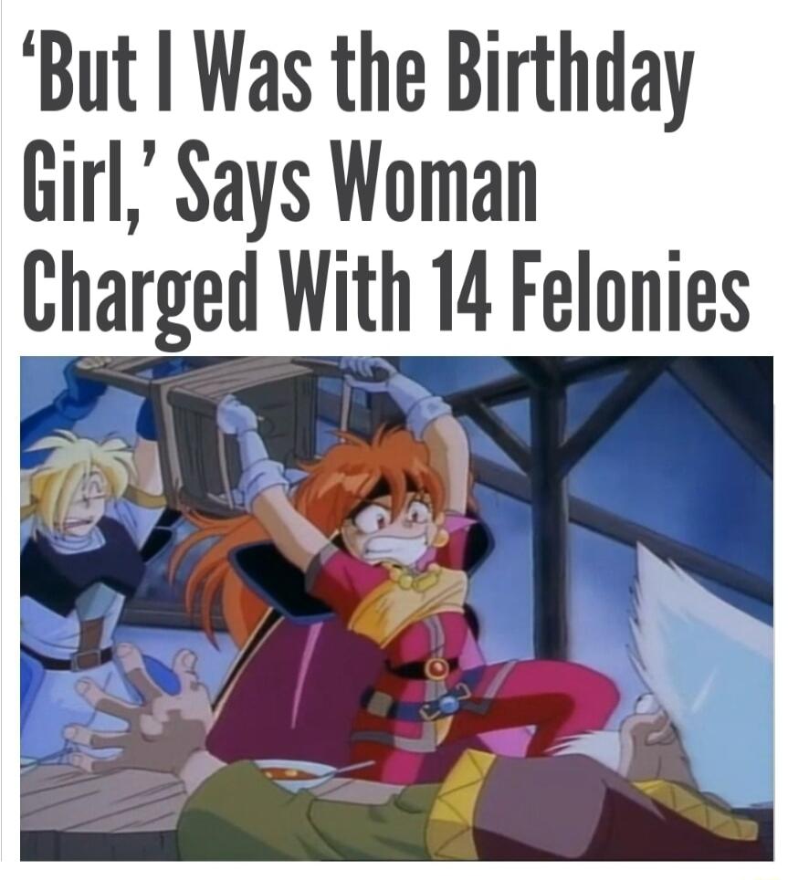 But Was the Birthday Girl Says Woman Charged With 14 Felonies