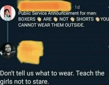 W 1d 0 ublic uicement for men BOXERS ARE NOT SHORTS YOU CANNOT WEAR THEM OUTSIDE 2 Dont tell us what to wear Teach the girls not to stare