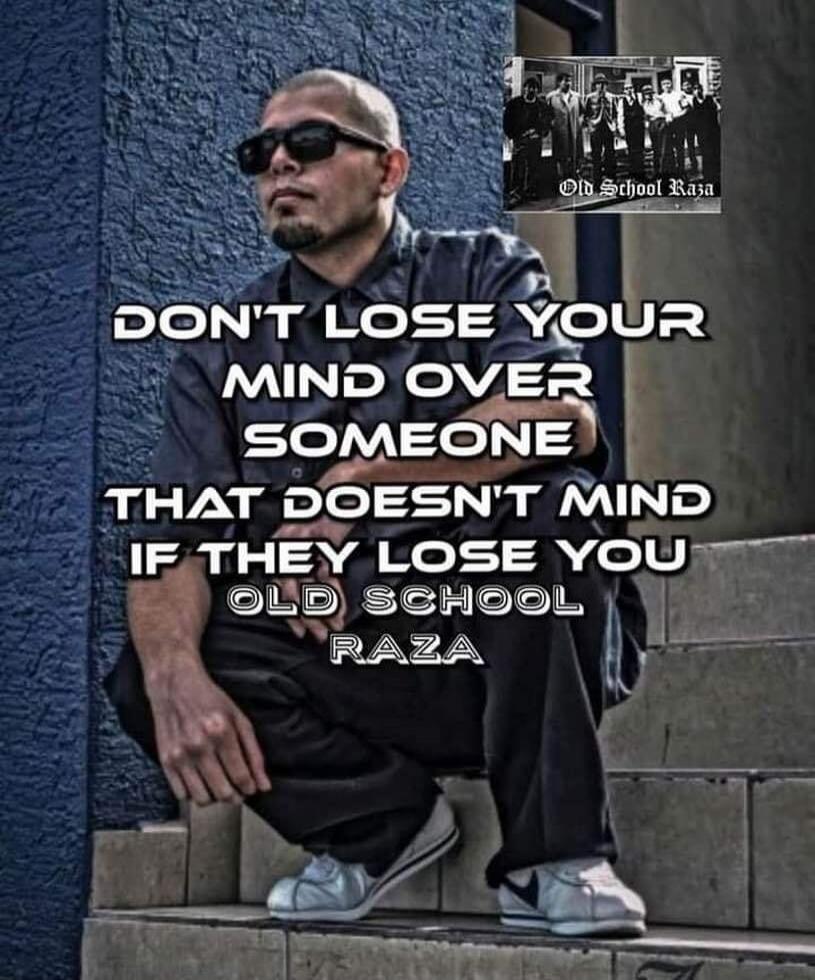 DON'T LOSE YOUR MIND OVER SOMEONE THAT DOESN'T MIND IF THEY LOSE YOU OLD SCHOOL RAZA