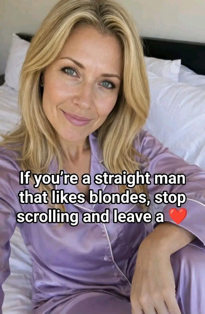 If you're a straight man that likes blondes, stop scrolling and leave a ❤️
