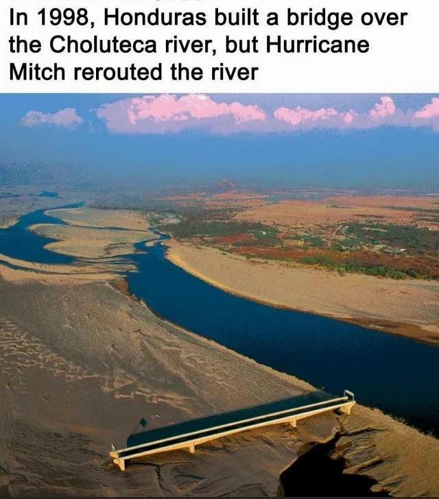 In 1998 Honduras built a bridge over the Choluteca river but Hurricane Mitch rerouted the river