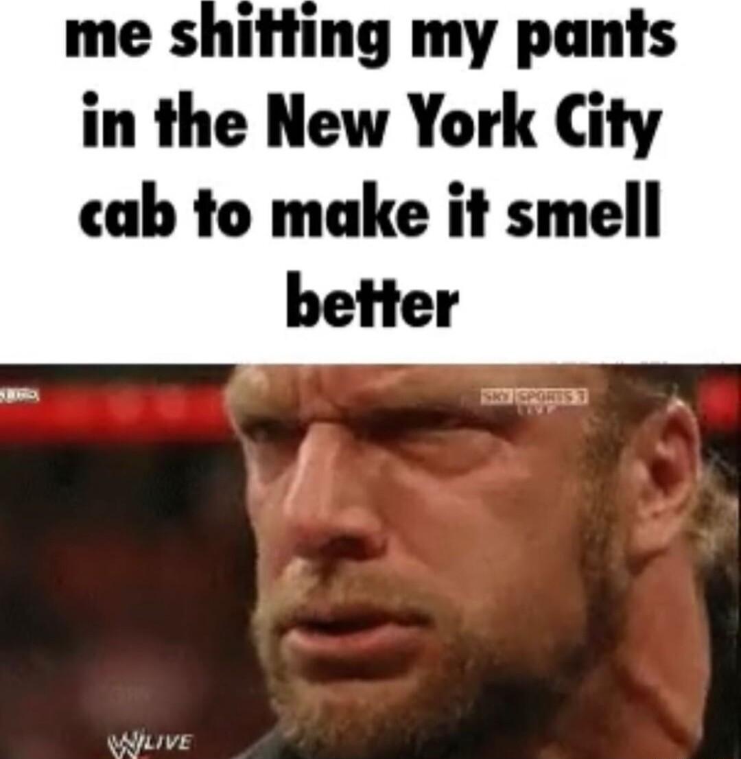 me shitting my pants in the New York City cab to make it smell better
