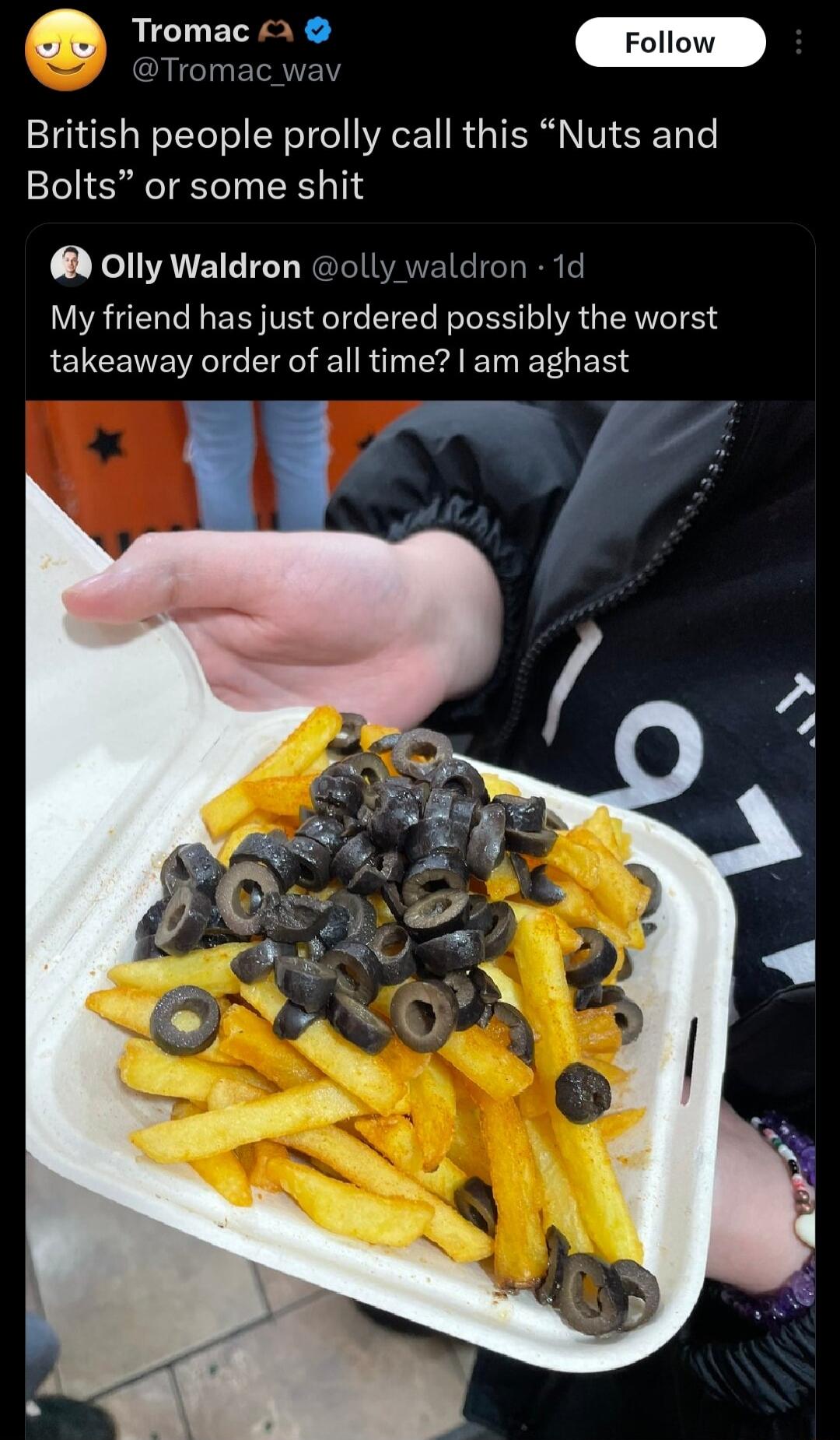 rens Tromac wav British people prolly call this Nuts and Bolts or some shit olly Waldron olly waldron 1d My friend has just ordered possibly the worst takeaway order of all time am aghast