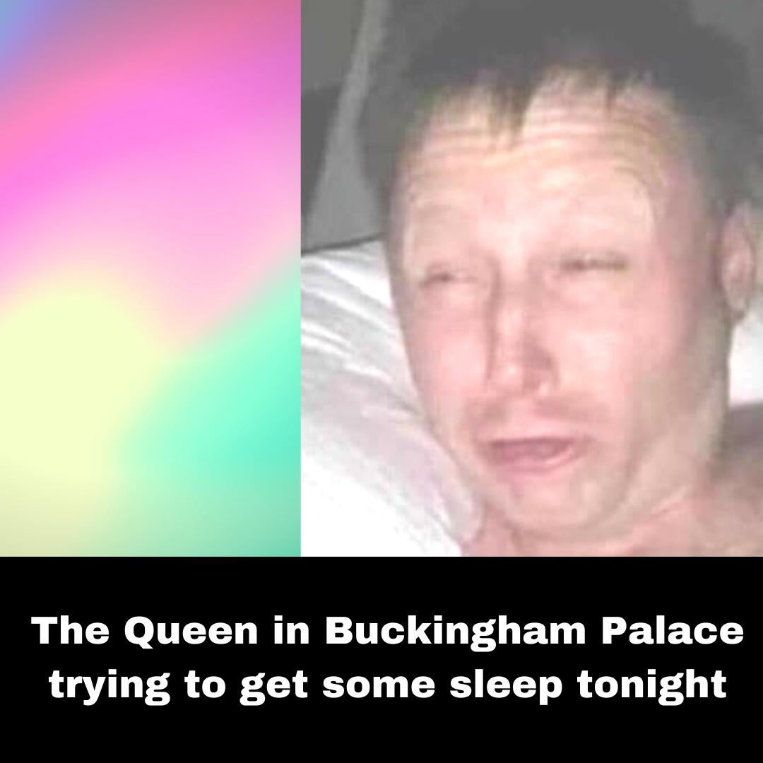 The Queen in Buckingham Palace trying to get some sleep tonight