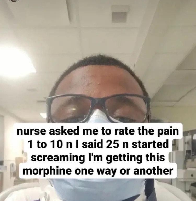 1to 10 n said 25 n started screaming Im getting this J morphine one way or another
