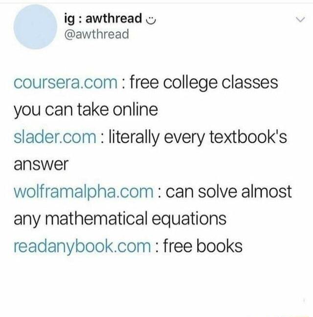 ig awthread o awthread courseracom free college classes you can take online sladercom literally every textbooks answer wolframalphacom can solve almost any mathematical equations readanybookcom free books