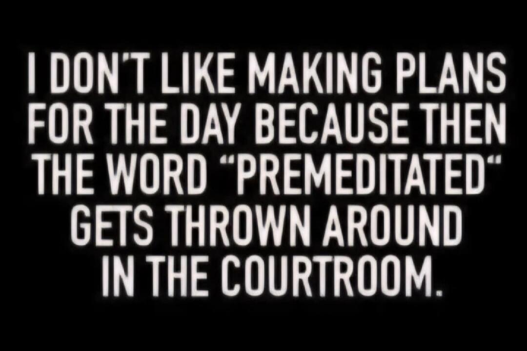 I DON'T LIKE MAKING PLANS FOR THE DAY BECAUSE THEN THE WORD 