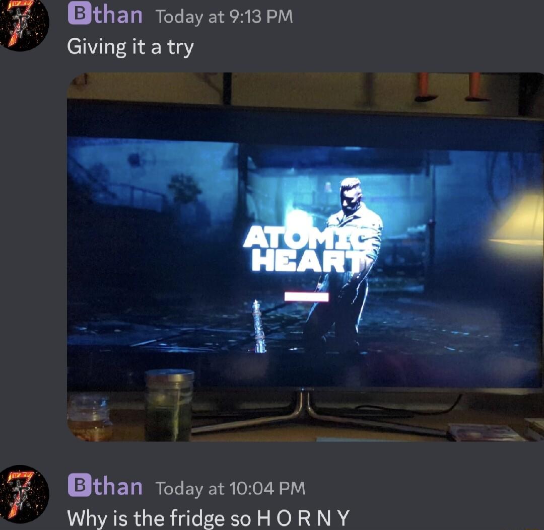 4 Bthan Todayat913PM Giving it a try 7Z Bthan Todayat1004 PM 7 Why is the fridege soHORNY