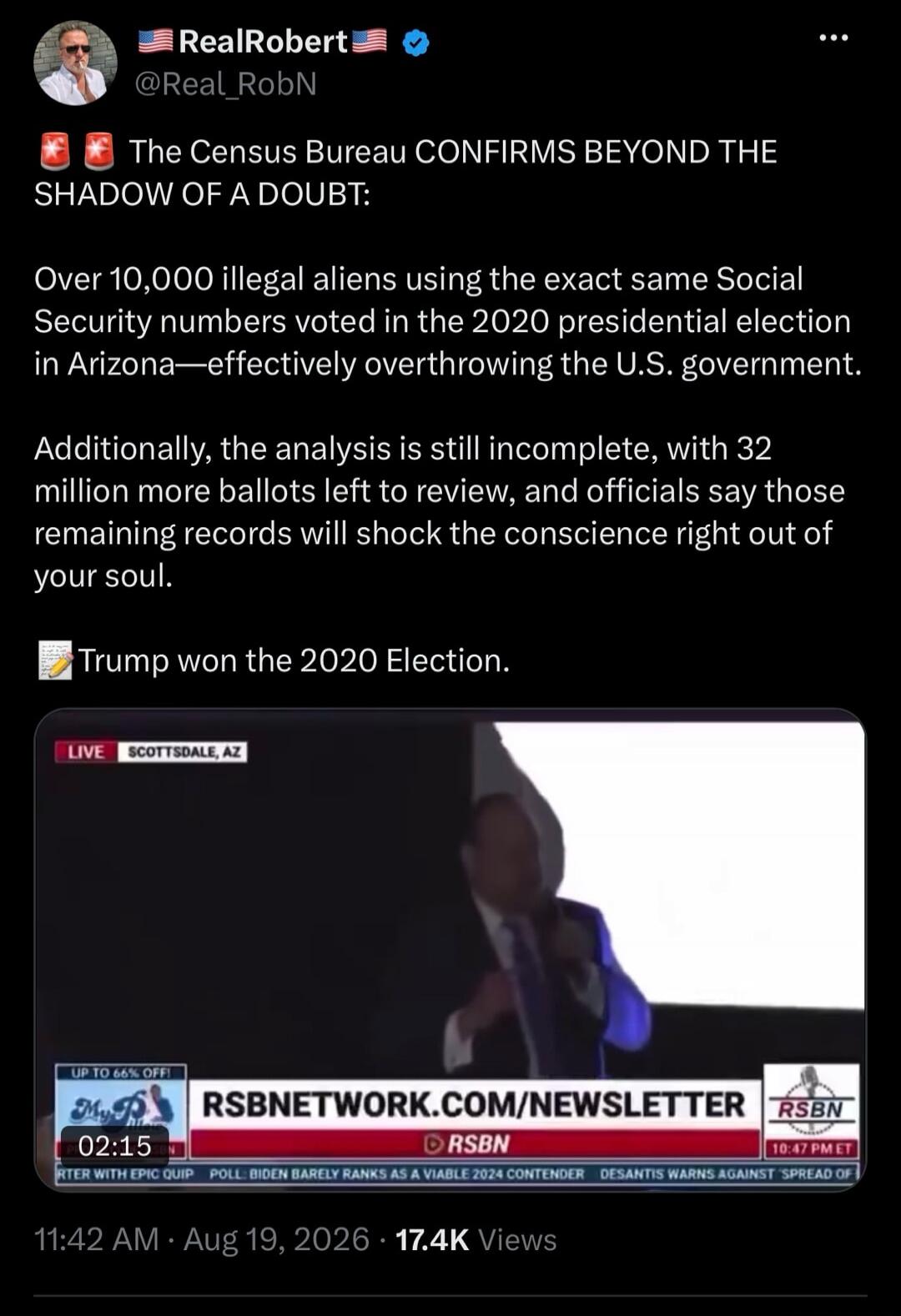 RealRobert @Real_RobN The Census Bureau CONFIRMS BEYOND THE SHADOW OF A DOUBT: Over 10,000 illegal aliens using the exact same Social Security numbers voted in the 2020 presidential election in Arizona—effectively overthrowing the U.S. government. Additionally, the analysis is still incomplete, with 32 million more ballots left to review, and offic