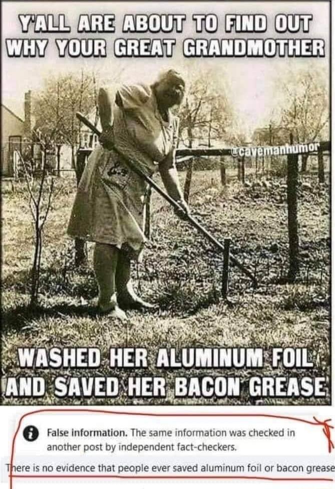 Fatse information The same information was checked in another post by independent fact checkers There is no evidence that peaple ever saved aluminum foil or bacon grease