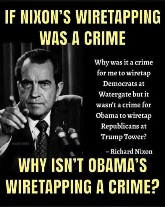 IF NIXON'S WIRETAPPING WAS A CRIME WHY WAS IT A CRIME FOR ME TO WIRETAP DEMOCRATS AT WATERGATE BUT IT WASN'T A CRIME FOR OBAMA TO WIRETAP REPUBLICANS AT TRUMP TOWER? — Richard Nixon
