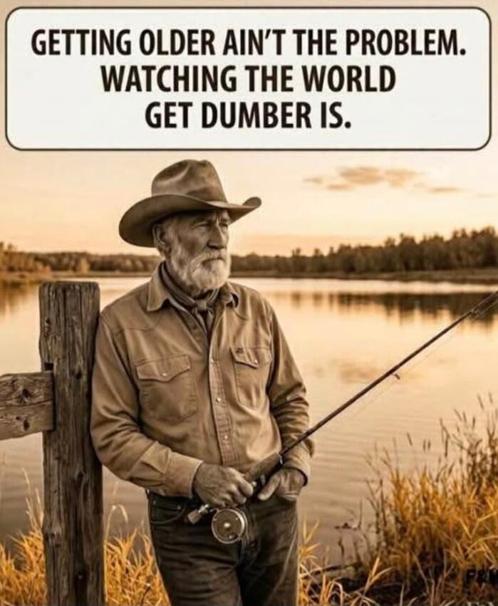 GETTING OLDER AIN'T THE PROBLEM. WATCHING THE WORLD GET DUMBER IS.