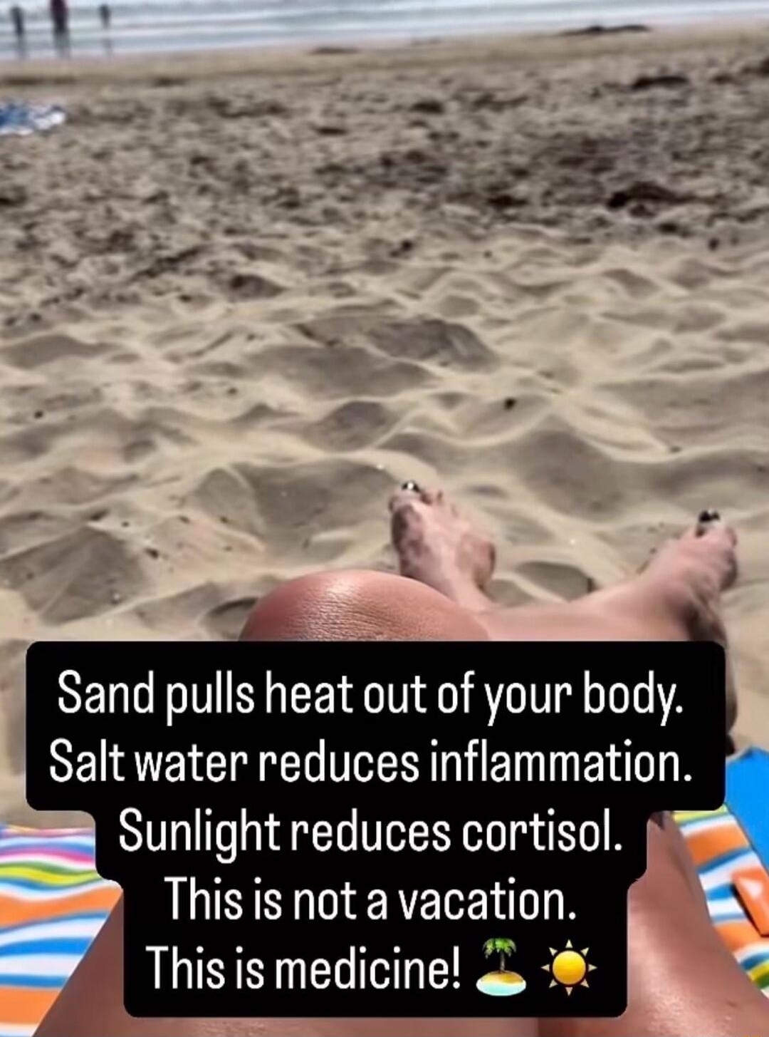 Sand pulls heat out of your body. Salt water reduces inflammation. Sunlight reduces cortisol. This is not a vacation. This is medicine!