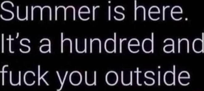 Summer IS here TN a0 alegle K 1ale fuck you outside