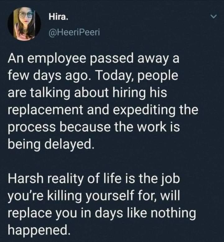 Hira 4l HeeriPeeri An employee passed away a YR EYEYE To o 3 KoTe E1A o TTeTo are talking about hiring his replacement and expediting the process because the work is being delayed Harsh reality of life is the job youre killing yourself for will replace you in days like nothing RETJo I ITe