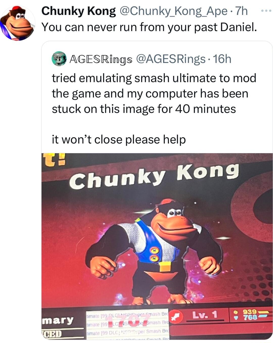P Chunky Kong Chunky Kong Ape 7h You can never run from your past Daniel AGESRings AGESRings 16h tried emulating smash ultimate to mod the game and my computer has been stuck on this image for 40 minutes it wont close please help