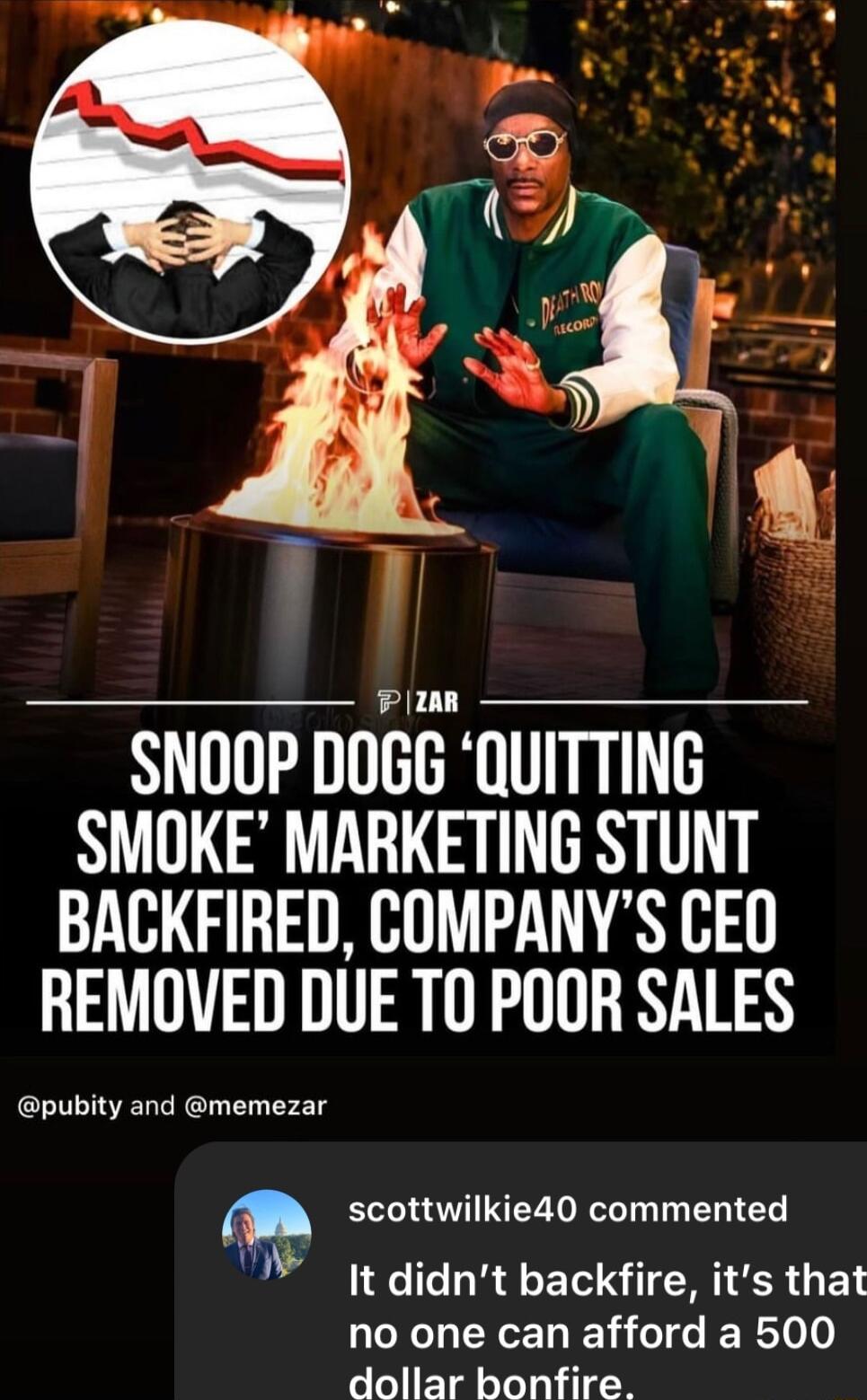 PR SNOOP DOGG QUITTING SMOKE MARKETING STUNT BACKFIRED COMPANYS CEO REMOVED DUE TO POOR SALES pubity and memezar R REV R T EOTES It didnt backfire its that no one can afford a 500 dollar bonfire 2
