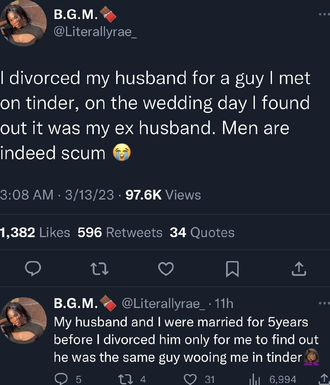 XcHV R Literallyrae_ NeVelelTe Nya ARV oF1aTo i o gk WV AN o1 514 on tinder on the wedding day found out it was my ex husband Men are indeed scum CHOL RN VIRRCYA PIcRR 1 A QUEI 1382 Likes 596 Retweets 34 Quotes n Q R BGM Literallyrae_ 11h LAV E T T N RN BT R TSI before divorced him only for me to find out he was the same guy wooing me in tinder ol 4 v R T