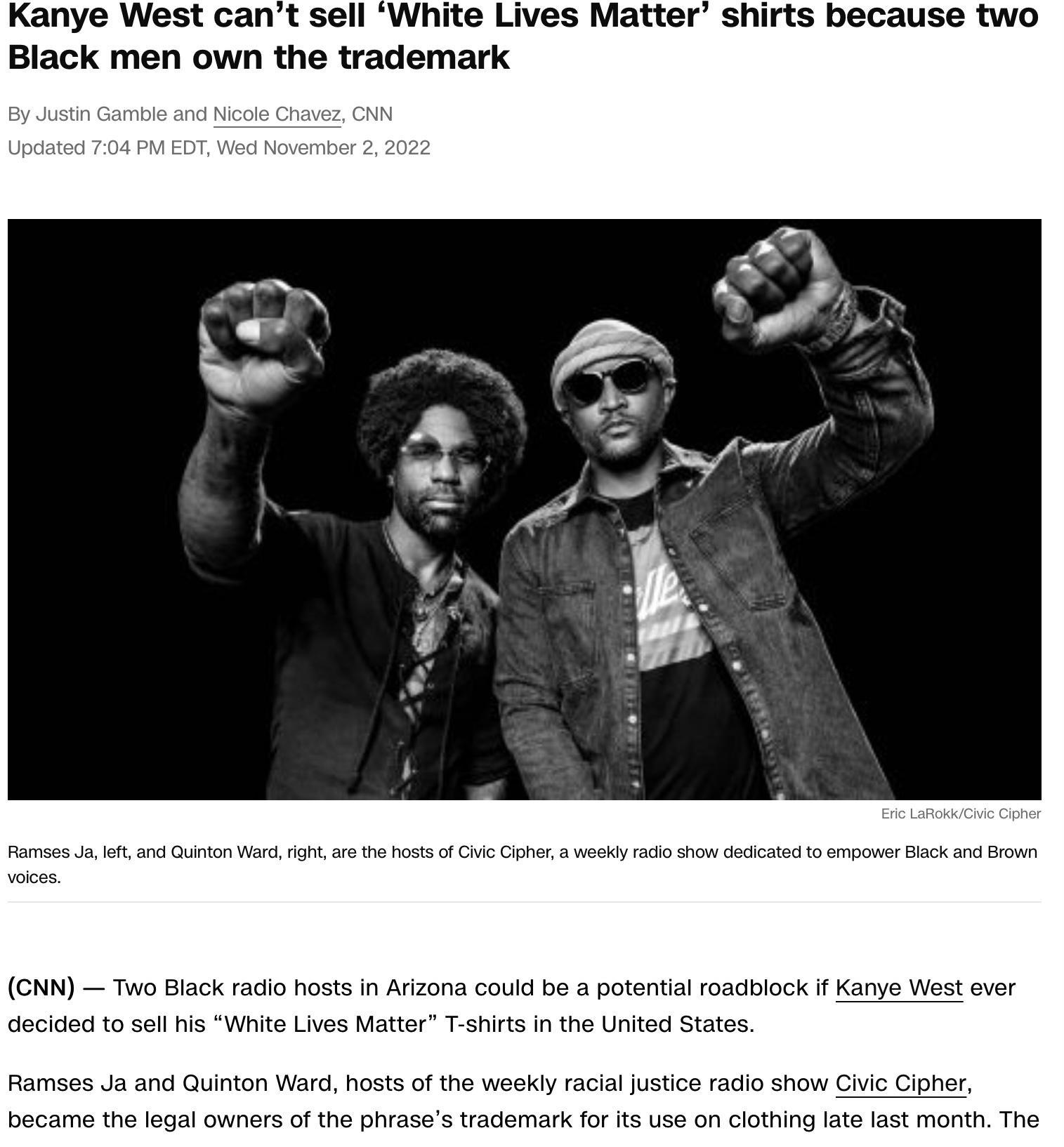 Kanye West cant sell White Lives Matter shirts because two Black men own the trademark GNN T Biack radio hosts n Arzon could be a potential 150 on Glothing late last month The