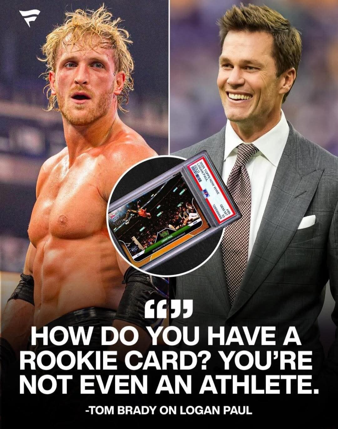 HOW DO YOU HAVE A ROOKIE CARD? YOU'RE NOT EVEN AN ATHLETE. -TOM BRADY ON LOGAN PAUL. The image shows Logan Paul and Tom Brady, with a 2023 Topps Now WWE Gold Pack Logan Paul Rookie Card, graded PSA GEM MT 10.