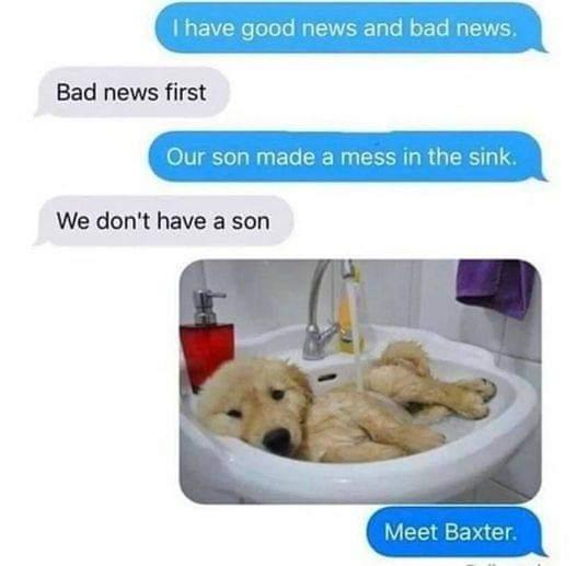 have good news a Bad news first in the sink Our son ma We dont have a son