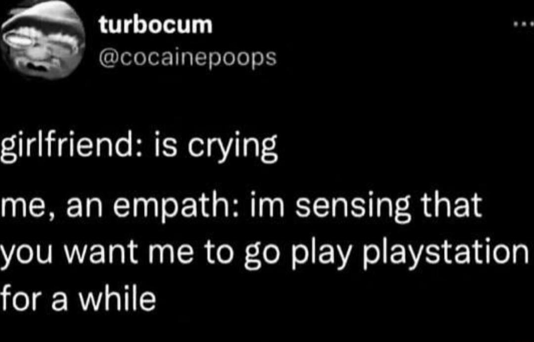 Za e turbocum a cocainepoops girlfriend is crying me an empath im sensing that you want me to go play playstation for a while